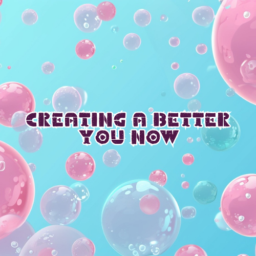 Creating A Better You Now